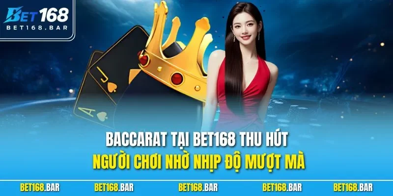 Baccarat tại BET168 thu hút người chơi nhờ nhịp độ mượt mà 