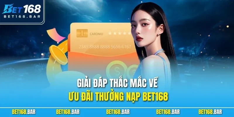 Giải đáp thắc mắc về ưu đãi thưởng nạp BET168