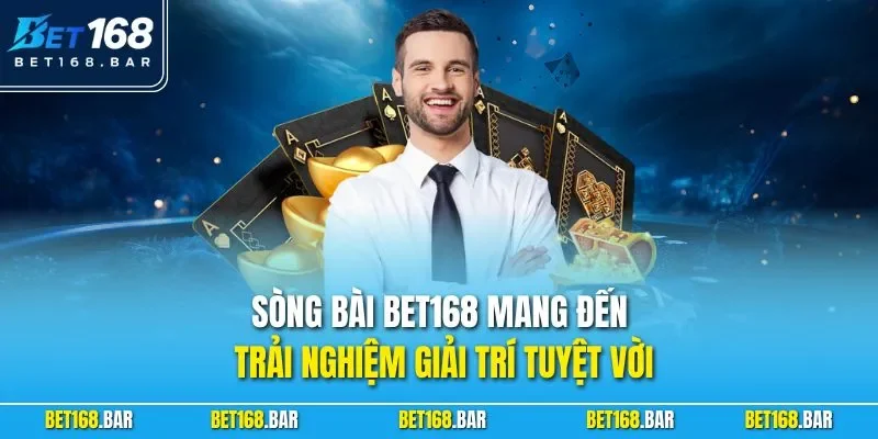 Sòng bài BET168 mang đến trải nghiệm giải trí tuyệt vời