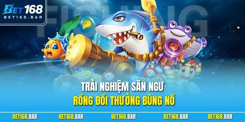 Trải nghiệm săn ngư rồng đổi thưởng bùng nổ