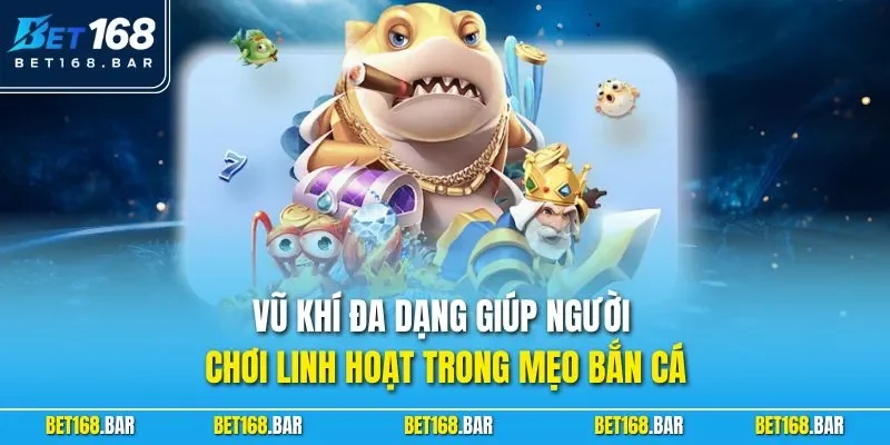 Vũ khí đa dạng giúp người chơi linh hoạt trong mẹo bắn cá